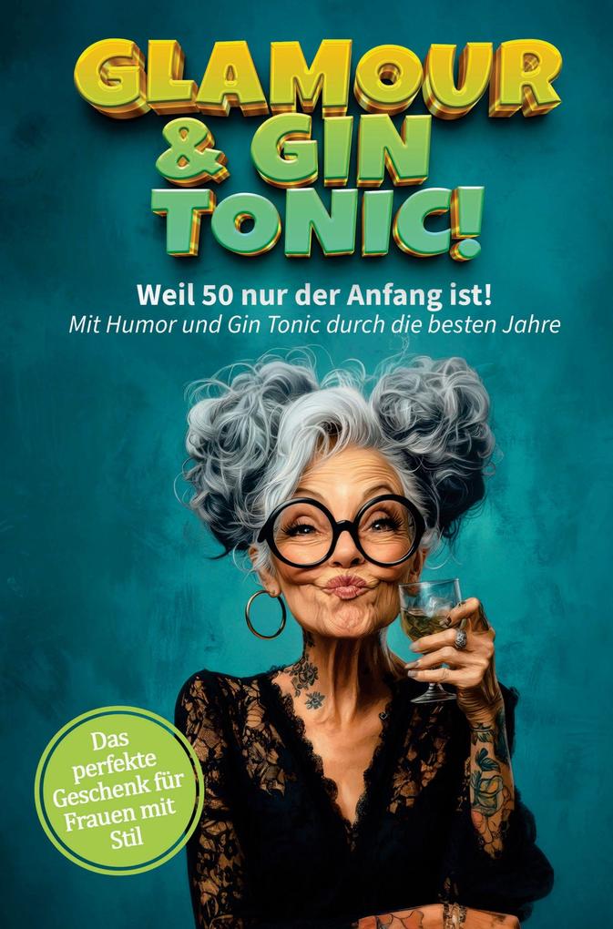 Glamour & Gin Tonic - Weil 50 nur der Anfang ist! Mit Humor und Gin Tonic durch die besten Jahre!