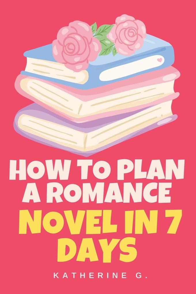 How to Plan A Romance Novel in 7 Days