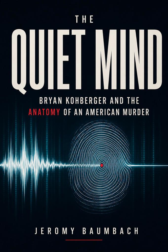 The Quiet Mind Bryan Kohberger and the Anatomy of an American Murder