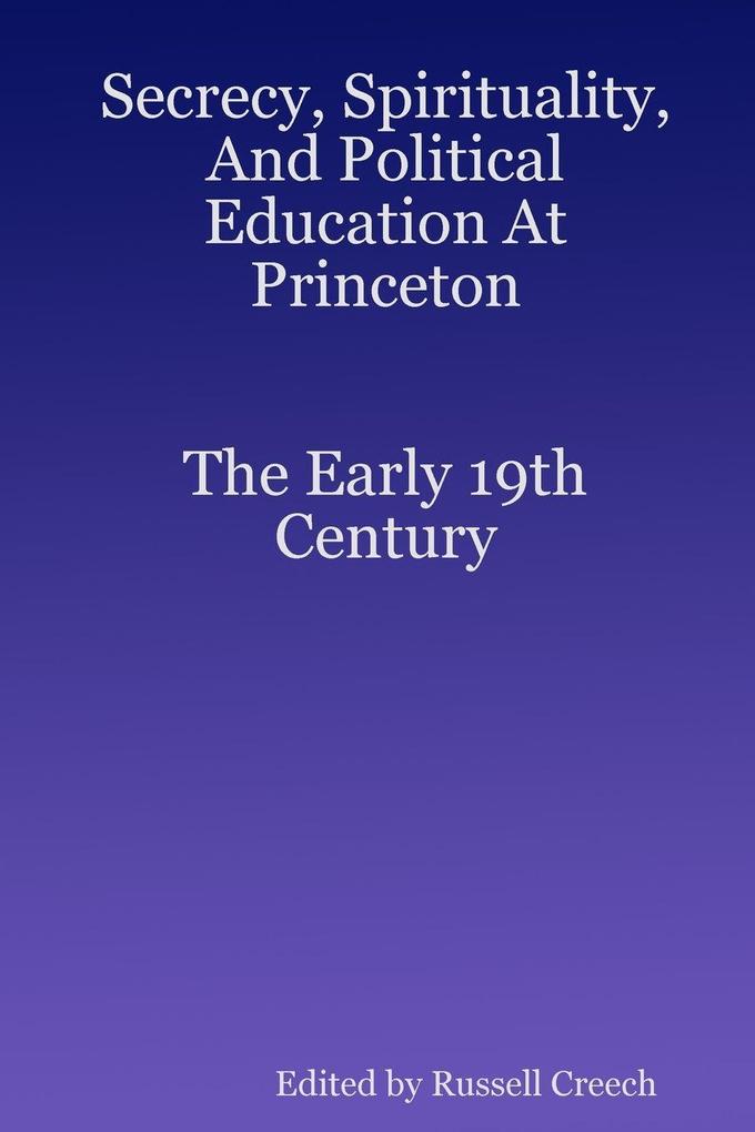 Secrecy Spirituality And Political Education At Princeton. The Early 19th Century