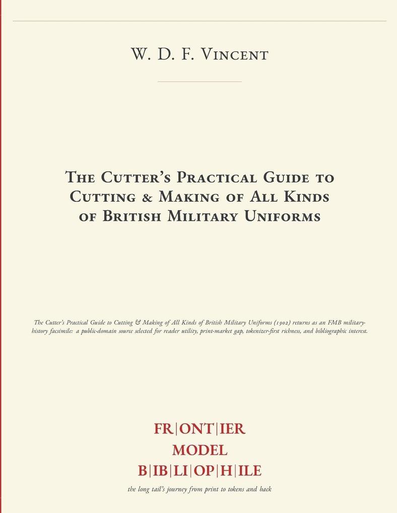 The Cutter's Practical Guide to Cutting & Making of All Kinds of British Military Uniforms