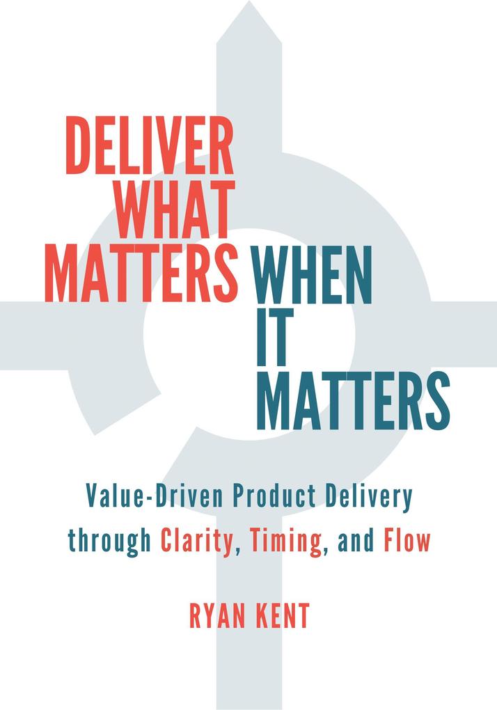 Deliver What Matters When It Matters