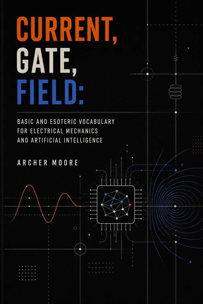 Current Gate Field: Basic and Esoteric Vocabulary for Electrical Mechanics and Artificial Intelligence