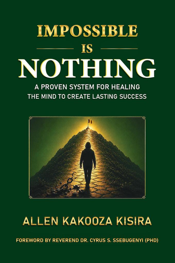 Impossible Is Nothing: A Proven System for Healing the Mind to Create Lasting Success