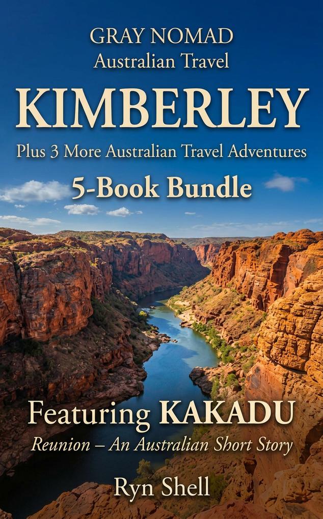 KIMBERLEY Plus 3 More Australian Travel Adventures: 5-Book Bundle - Featuring KAKADU Reunion - an Australian Short Story
