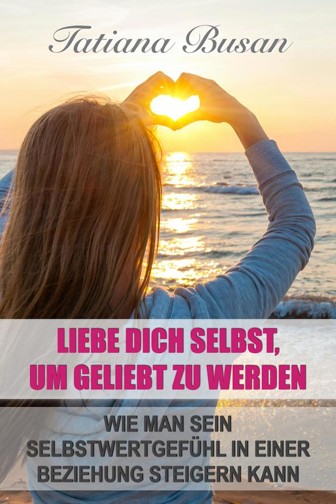 Liebe dich selbst um geliebt zu werden