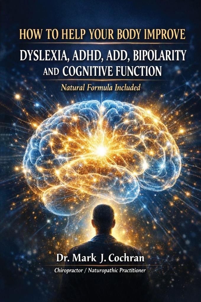 How to Help Your Body Improve Dyslexia ADHD ADD Bipolarity and Cognitive Function