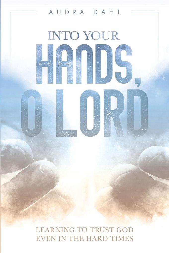 Into Your Hands O Lord