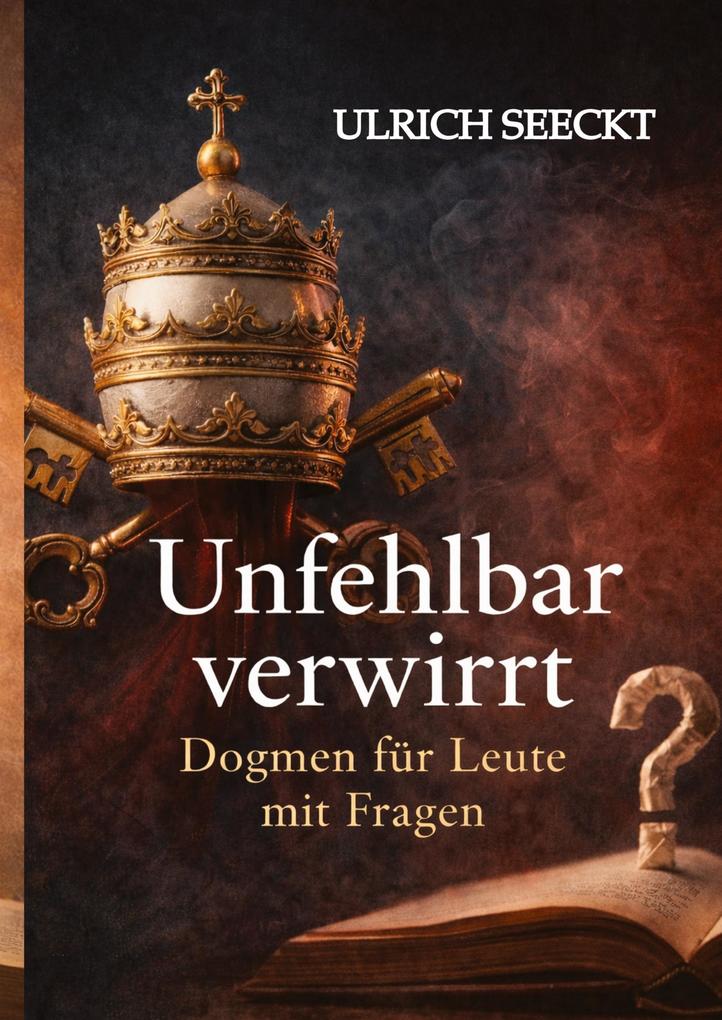 Unfehlbar verwirrt - Dogmen für Leute mit Fragen
