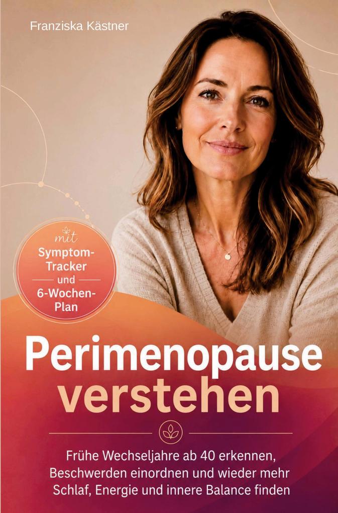 Perimenopause verstehen - frühe Wechseljahre ab 40 erkennen Beschwerden einordnen und wieder mehr Schlaf Energie und innere Balance finden