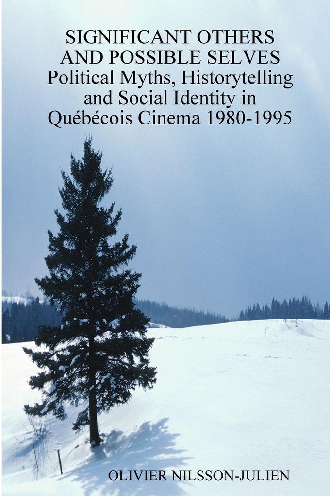 SIGNIFICANT OTHERS AND POSSIBLE SELVES Political Myths Historytelling and Social Identity in Québécois Cinema 1980-1995
