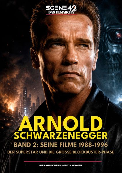 Arnold Schwarzenegger Band 2: Seine Filme 1988 -1996: Der Superstar und die große Blockbuster-Phase (Scene 42-Das Filmarchiv)
