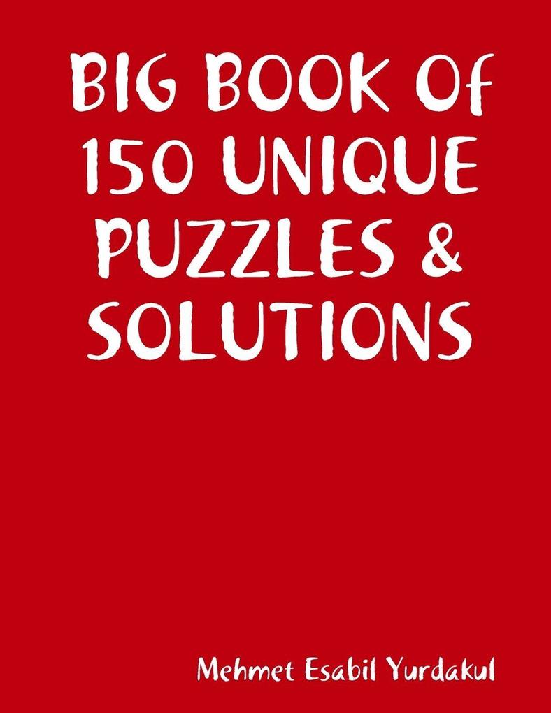 BIG BOOK Of 150 UNIQUE PUZZLES & SOLUTIONS