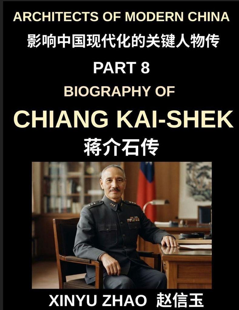 Architects of Modern China (Part 8)- Chiang Kai-shek Biography From Revolutionary Soldier to Leader of the Republic of China A Journey from Zhejiang Childhood to ROC Taiwan Leadership