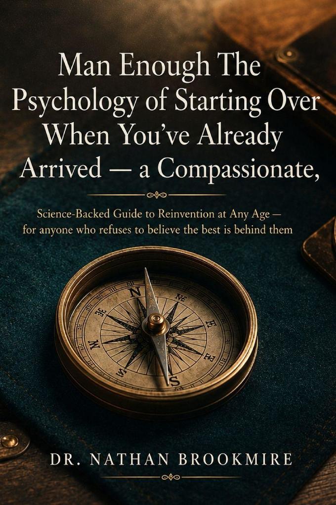 Man Enough The Psychology of Starting Over When You've Already Arrived - a Compassionate