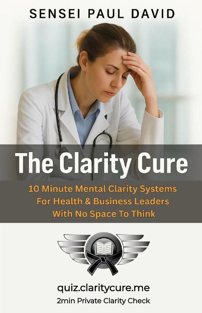 The Clarity Cure - 10-Minute Daily Reset for Healthcare Leaders on the Edge of Burnout