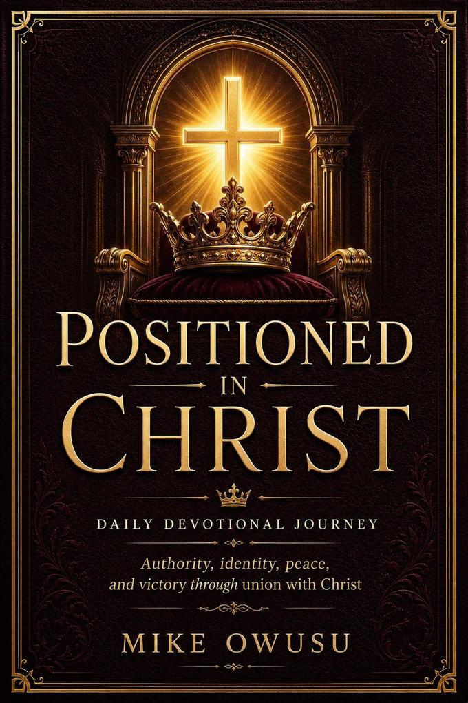 POSITIONED IN CHRIST DAILY DEVOTIONAL JOURNEY Authority identity peace and victory through union with Christ