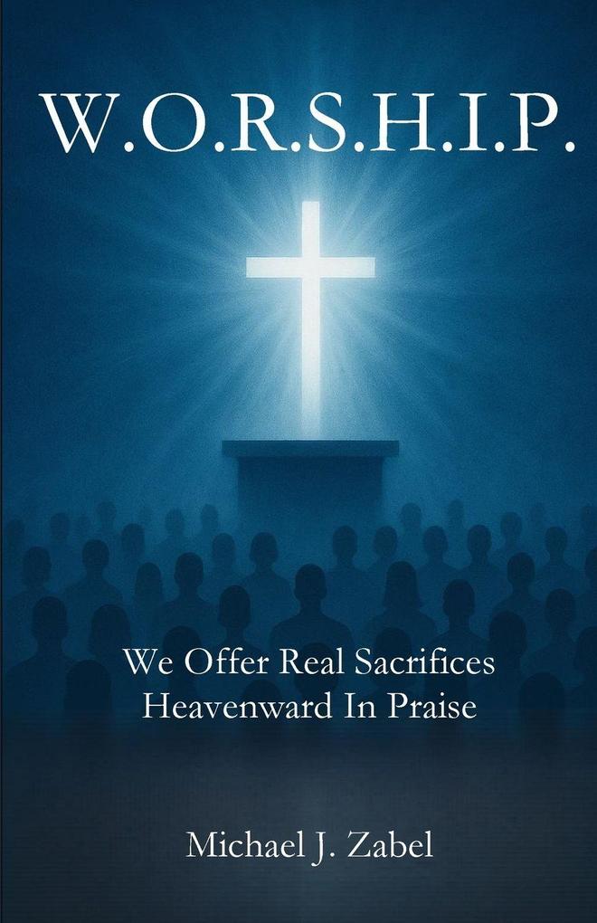 W.O.R.S.H.I.P. We Offer Real Sacrifices Heavenward In Praise