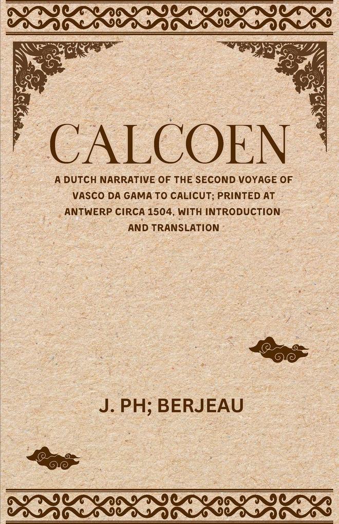CALCOEN A Dutch Narrative of the Second Voyage of Vasco Da Gama to Calicut; Printed at Antwerp Circa 1504 With Introduction and Translation
