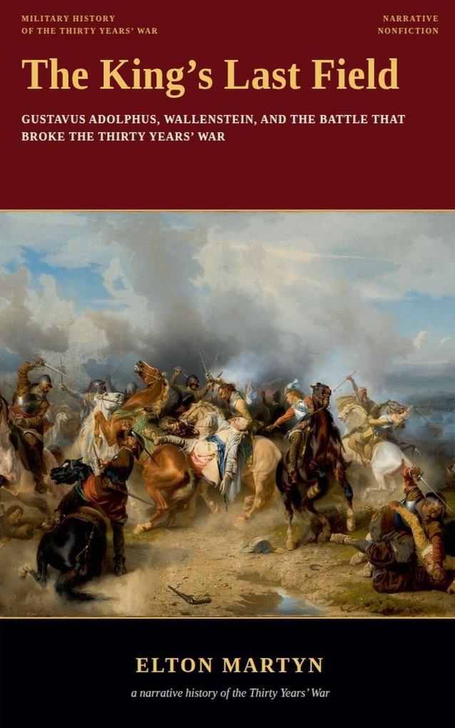 The King's Last Field Gustavus Adolphus Wallenstein and the Battle That Broke the Thirty Years' War