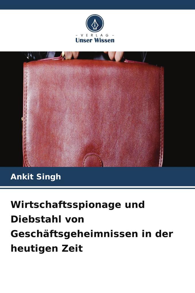 Wirtschaftsspionage und Diebstahl von Geschäftsgeheimnissen in der heutigen Zeit