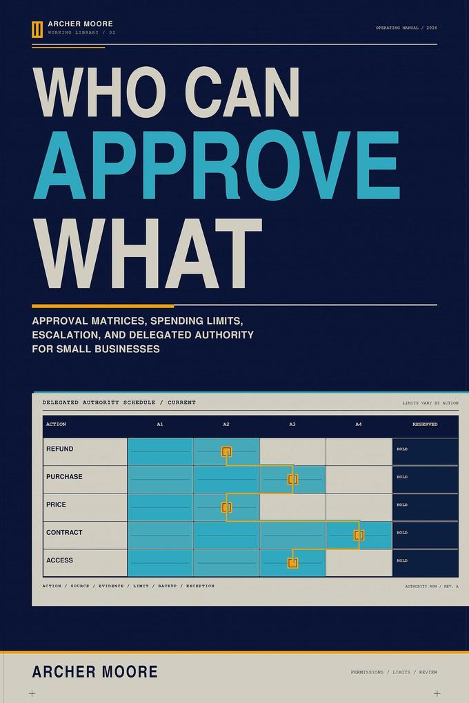 Who Can Approve What: Approval Matrices Spending Limits Escalation and Delegated Authority for Small Businesses
