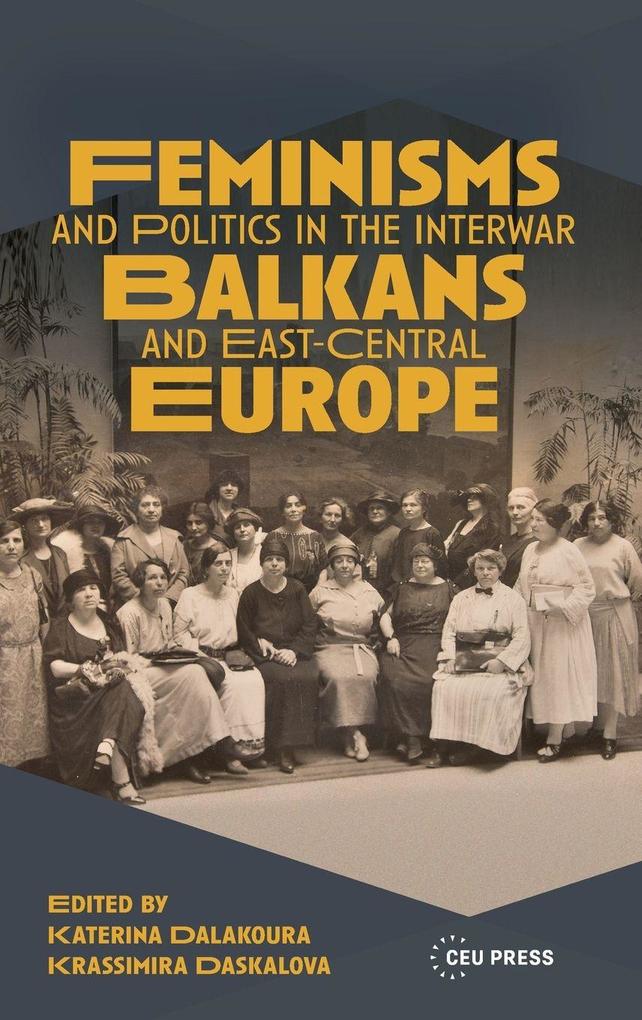 Feminisms and Politics in the Interwar Balkans and East-Central Europe