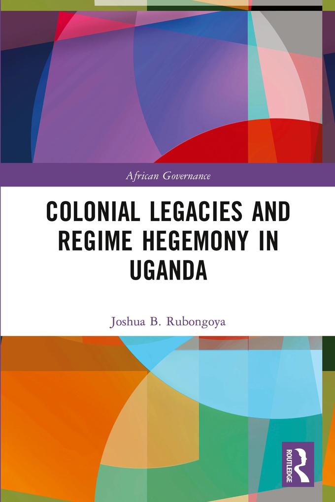 Colonial Legacies and Regime Hegemony in Uganda