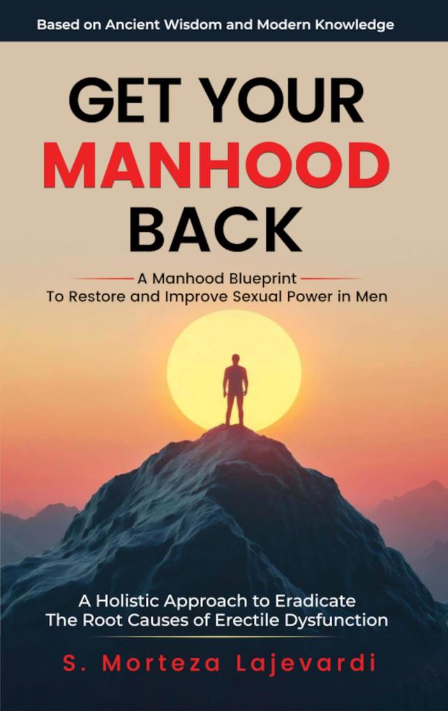 Get Your Manhood Back; A Holistic Treatment to Restore Sexual Power in Men; A Manhood Blueprint to Eradicate the Root Causes of Erectile Dysfunction; The ED Cure Book; The ED Treatment Book