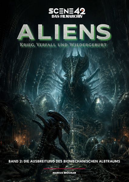 Aliens - Krieg Verfall und Wiedergeburt Band 2: Die Ausbreitung des biomechanischen Albtraums (Scene 42-Das Filmarchiv)