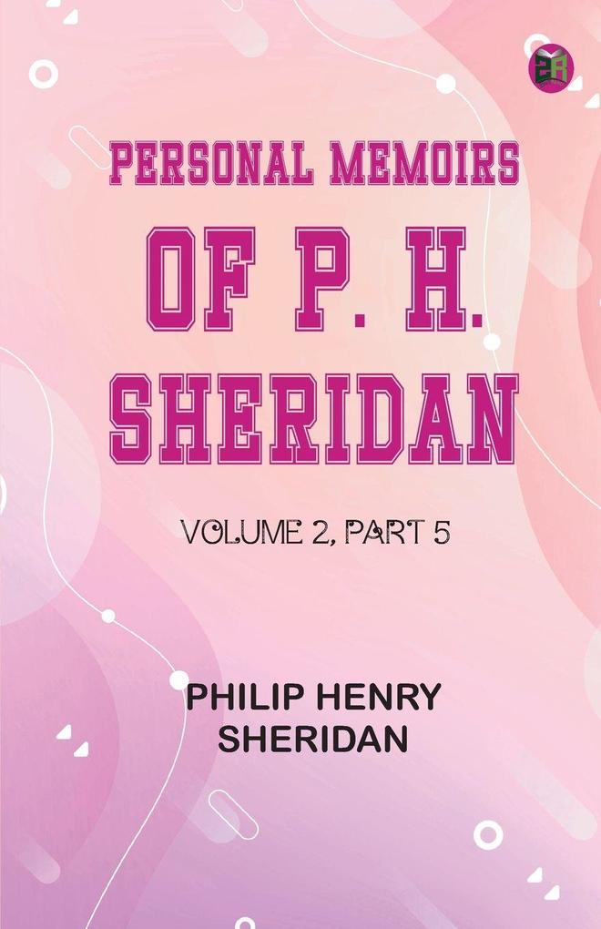 Personal Memoirs of P. H. Sheridan Volume 2 Part 5