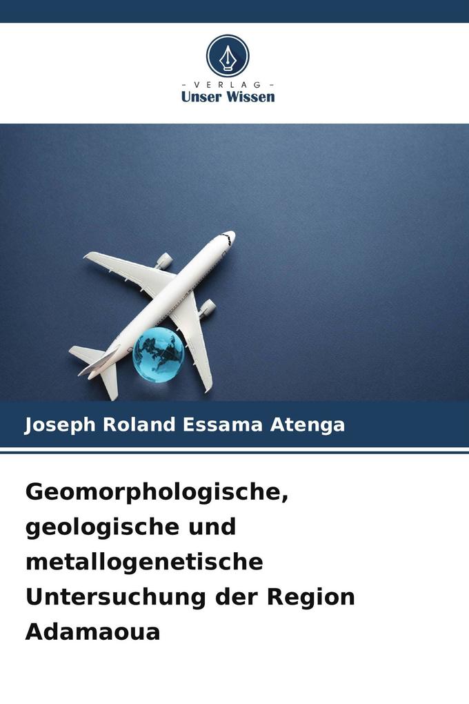 Geomorphologische geologische und metallogenetische Untersuchung der Region Adamaoua