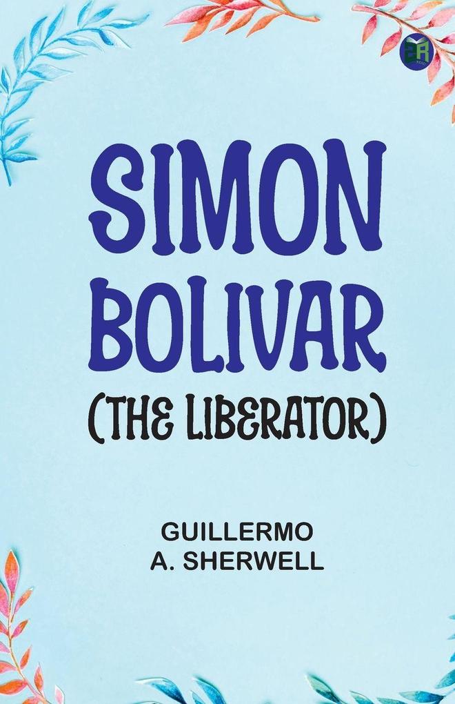 Simon Bolivar (The Liberator)