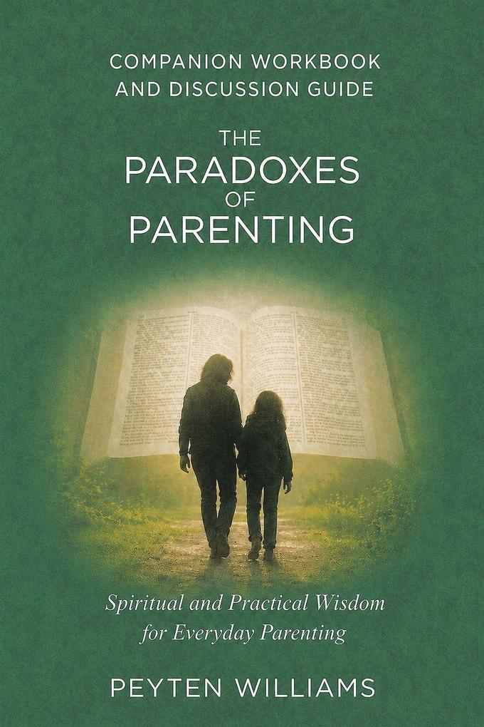 The Paradoxes of Parenting Spiritual and Practical Wisdom for Everyday Parenting