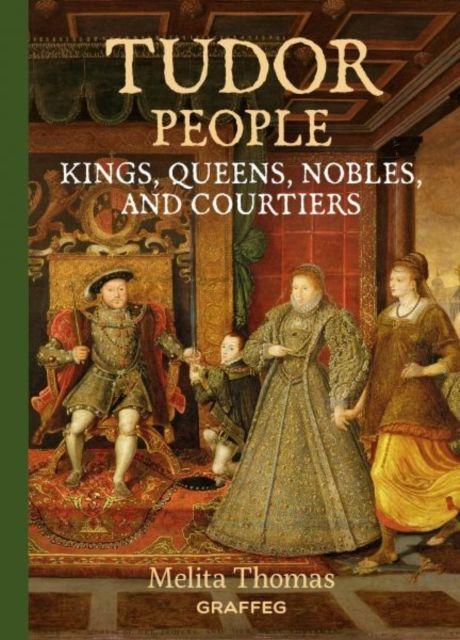 Tudor People: Kings Queens and Courtiers