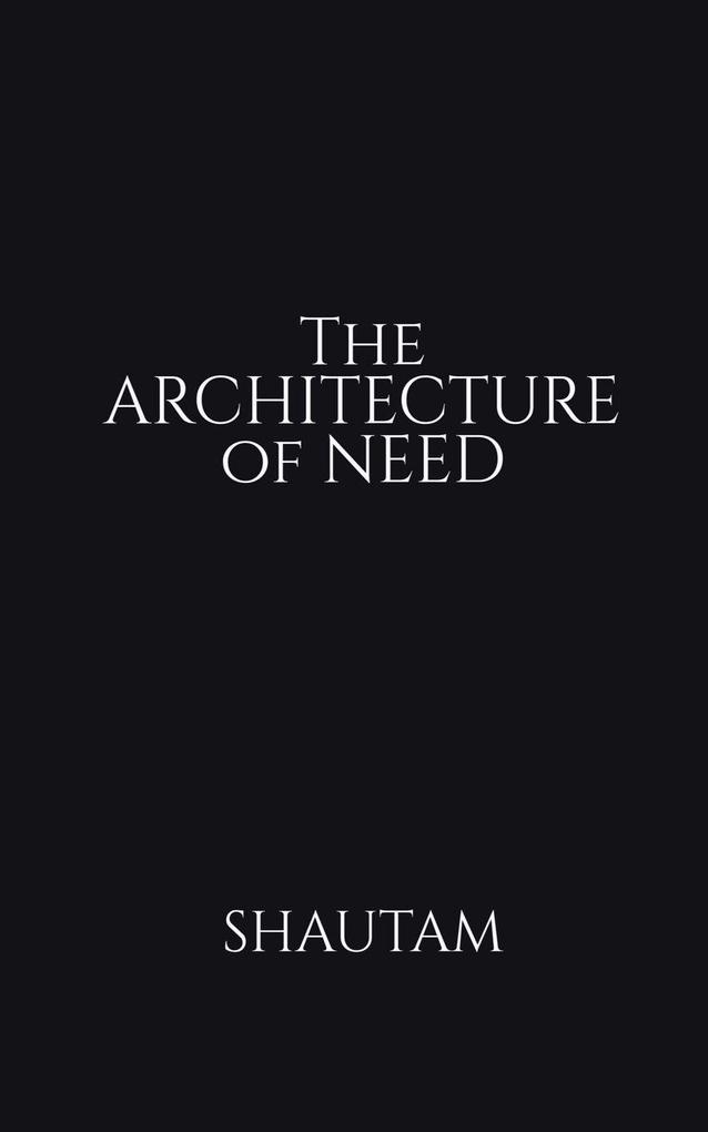 The Architecture of Need