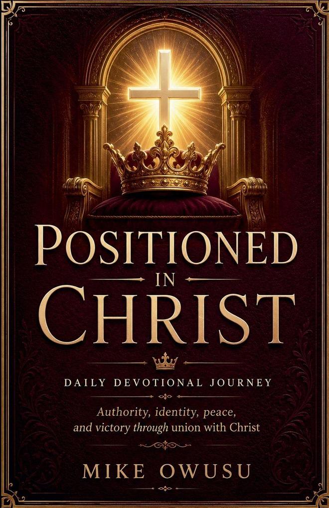 POSITIONED IN CHRIST DAILY DEVOTIONAL JOURNEY Authority identity peace and victory through union with Christ