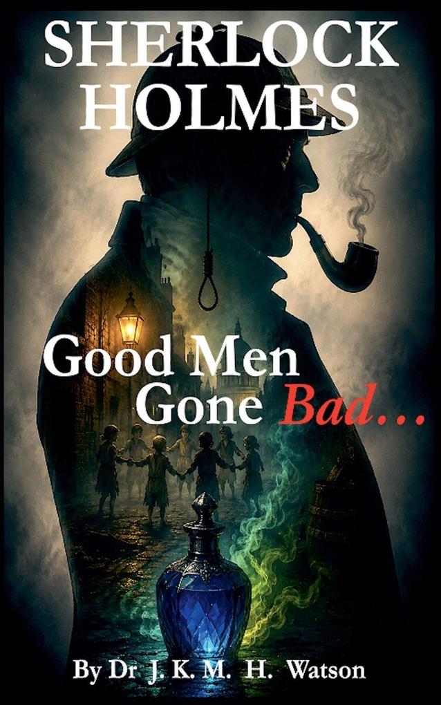 SHERLOCK HOLMES Good Men Gone Bad