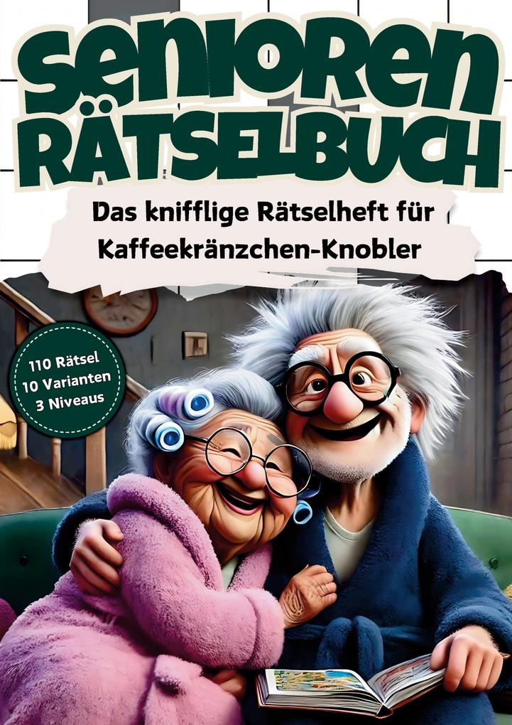 Senioren Rätselbuch: Das knifflige Rätselheft für Kaffeekränzchen-Knobler mit 110 Großschrift Rätseln