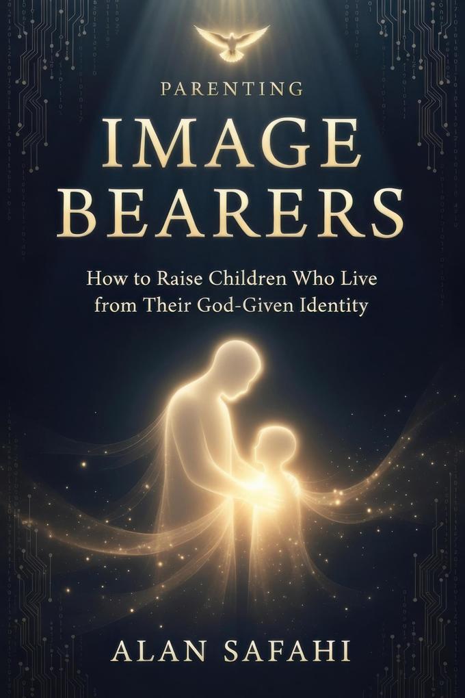 Parenting Image Bearers: How to Raise Children Who Live from Their God-Given Identity
