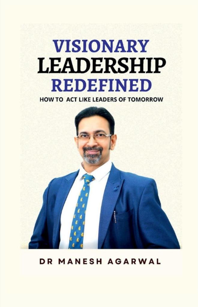 VISIONARY LEADERSHIP REDEFINED