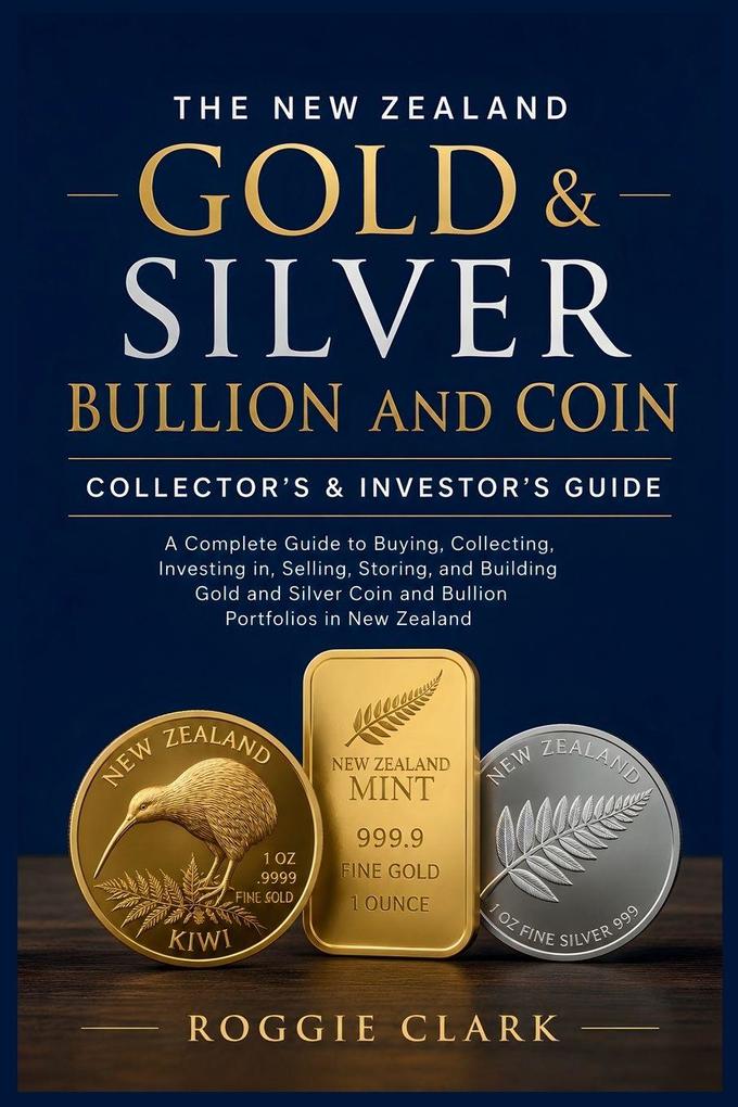 The New Zealand Gold & Silver Bullion and Coin Collector's & Investor's Guide