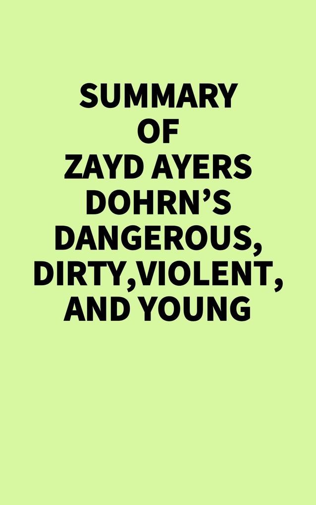 Summary of Zayd Ayers Dohrn's Dangerous Dirty Violent and Young