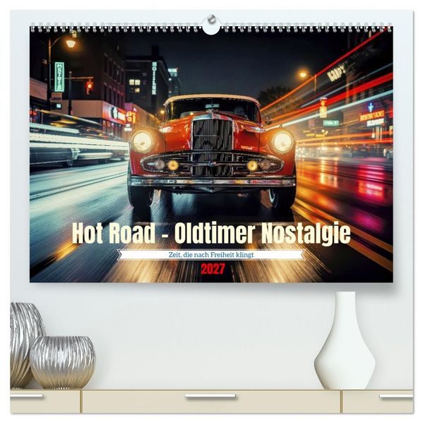 Hot Road - Oldtimer Nostalgie (hochwertiger Premium Wandkalender 2027 DIN A2 quer) Kunstdruck in Hochglanz