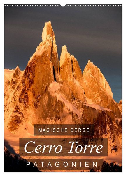 Magische Berge Patagoniens: Cerro Torre (Wandkalender 2027 DIN A2 hoch) CALVENDO Monatskalender