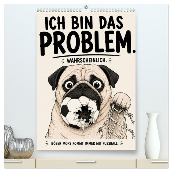 Ich bin das Problem wahrscheinlich - Böser Mops kommt immer mit Fussball (hochwertiger Premium Wandkalender 2027 DIN A2 hoch) Kunstdruck in Hochglanz