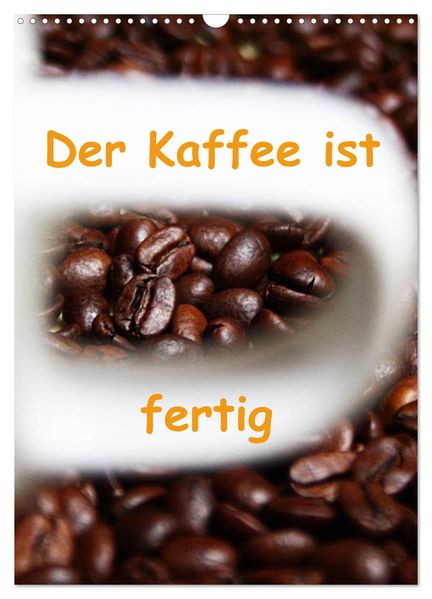 Der Kaffee ist fertig (Wandkalender 2027 DIN A3 hoch) CALVENDO Monatskalender