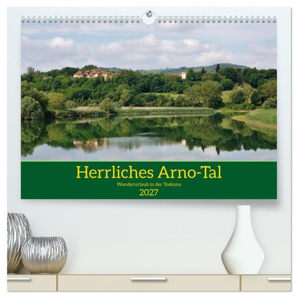 Herrliches Arno Tal - Wanderurlaub in der Toskana (hochwertiger Premium Wandkalender 2027 DIN A2 quer) Kunstdruck in Hochglanz