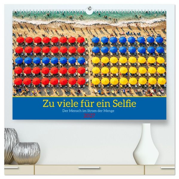 Zu viele für ein Selfie - Der Mensch im Strom der Menge (hochwertiger Premium Wandkalender 2027 DIN A2 quer) Kunstdruck in Hochglanz
