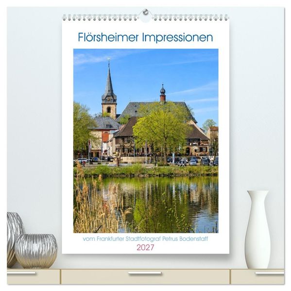 Flörsheimer Impressionen (hochwertiger Premium Wandkalender 2027 DIN A2 hoch) Kunstdruck in Hochglanz